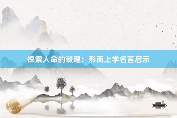 探索人命的谈理：形而上学名言启示