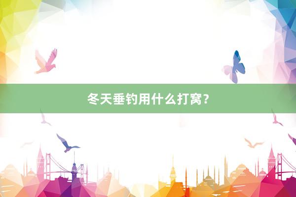 冬天垂钓用什么打窝？